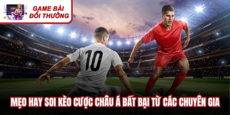 Mẹo hay soi kèo cược châu á bất bại từ các chuyên gia