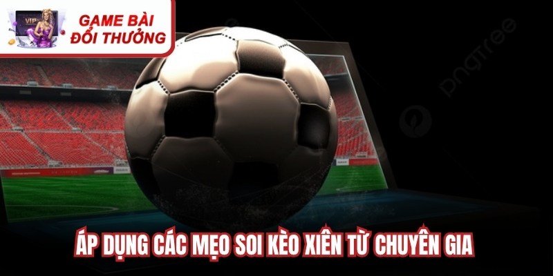 Áp dụng các mẹo soi kèo xiên từ chuyên gia giúp nâng cao tỷ lệ thắng