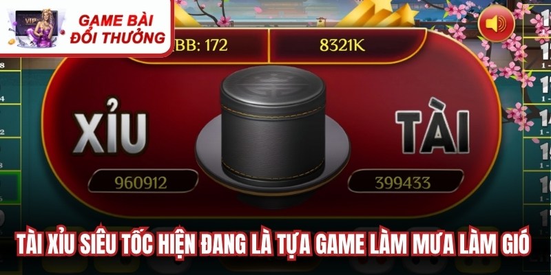Tài xỉu siêu tốc hiện đang là tựa game làm mưa làm gió trên thị trường