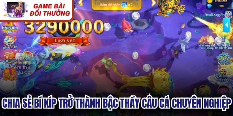 Chia sẻ bí kíp trở thành Bậc thầy câu cá chuyên nghiệp