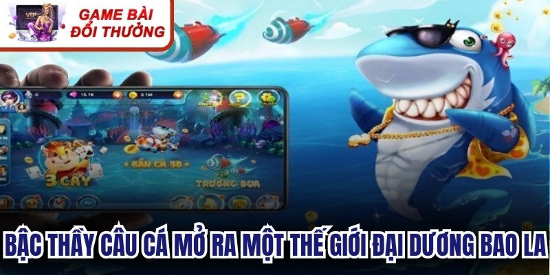 Bậc thầy câu cá mở ra một thế giới đại dương bao la, vô cùng mới lạ