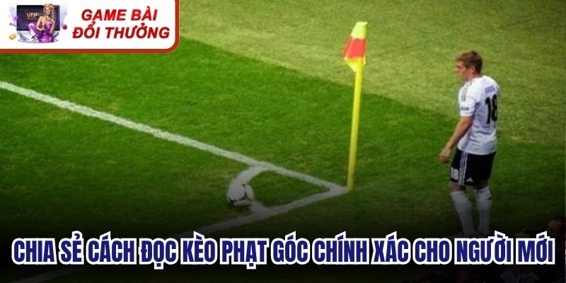 Chia sẻ cách đọc kèo phạt góc chính xác cho người mới