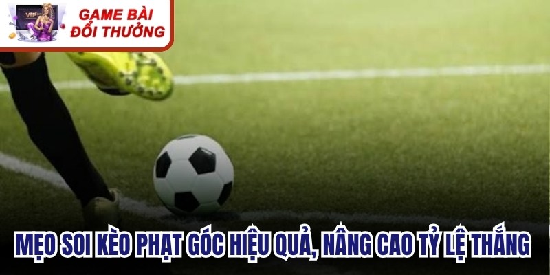 Mẹo soi kèo phạt góc hiệu quả, nâng cao tỷ lệ chiến thắng lớn