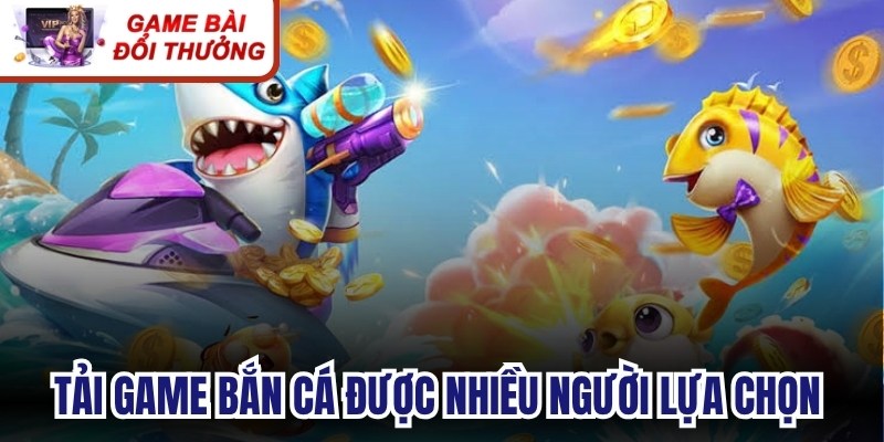 Tải game bắn cá được nhiều người lựa chọn nhờ những thế mạnh vượt trội