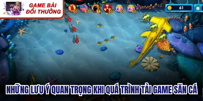 Những lưu ý quan trọng khi quá trình tải game săn cá