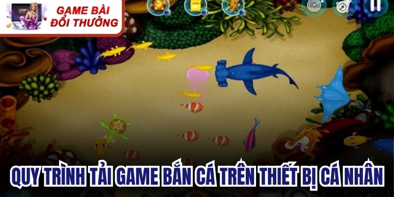 Quy trình tải game bắn cá trên thiết bị cá nhân