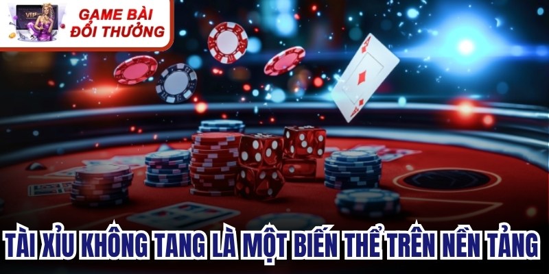 Tài xỉu không tang là một biến thể trên nền tảng game bài đổi thưởng trực tuyến