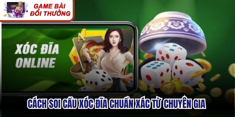 Cách soi cầu xóc đĩa chuẩn xác từ chuyên gia giúp nhận diện quy luật bàn cược