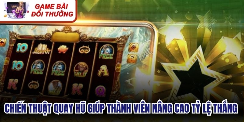 Chiến thuật quay hũ giúp thành viên nâng cao tỷ lệ chiến thắng mỗi ngày