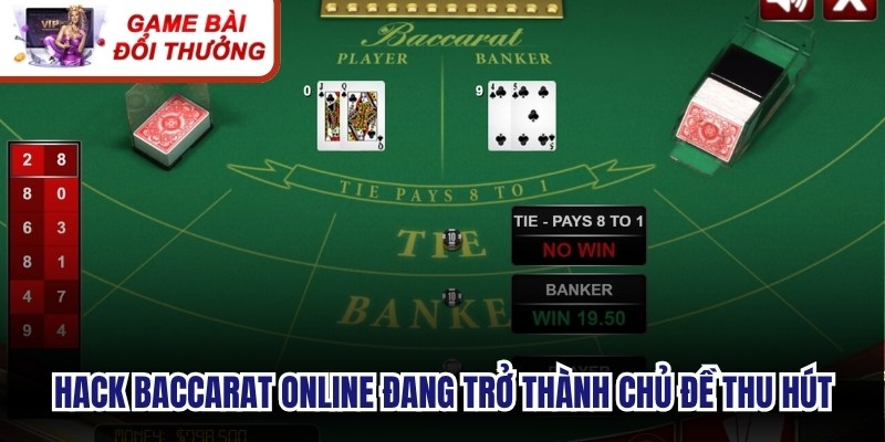 Hack Baccarat online đang trở thành chủ đề thu hút sự quan tâm lớn từ cộng đồng