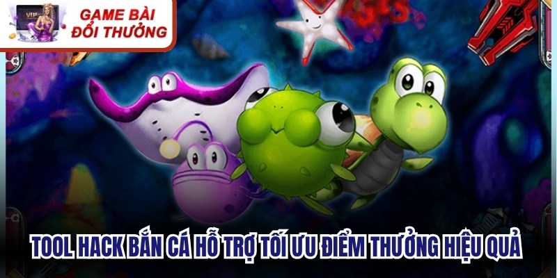 Tool hack bắn cá hỗ trợ tối ưu điểm thưởng hiệu quả cho người chơi