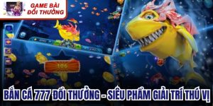 Bắn Cá 777 Đổi Thưởng