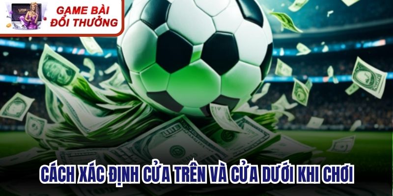 Cách xác định cửa trên và cửa dưới khi chơi 