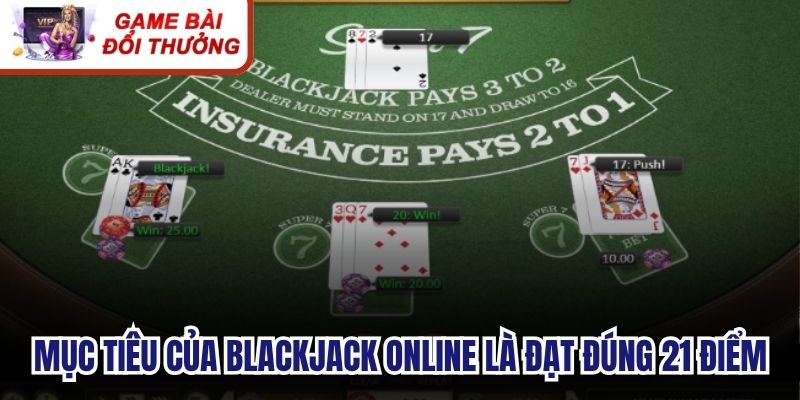 Mục tiêu của trò chơi Blackjack online là cứ đạt đúng 21 điểm