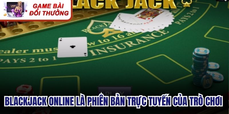 Blackjack online là phiên bản trực tuyến của trò chơi bài 21 kinh điển