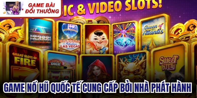 Game nổ hũ quốc tế cung cấp bởi nhà phát hành hướng đến thị trường quốc tế