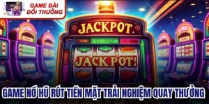 Game Nổ Hũ Rút Tiền Mặt
