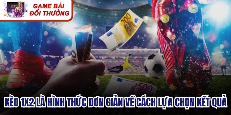 Kèo 1X2 là hình thức đơn giản hơn về cách lựa chọn kết quả