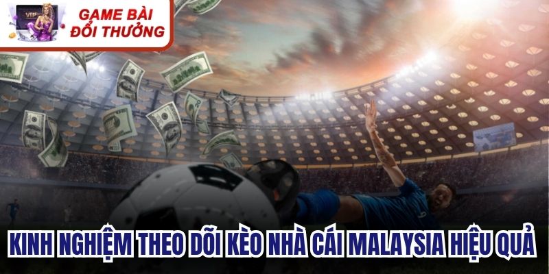 Kinh nghiệm theo dõi kèo nhà cái Malaysia hiệu quả cho bạn 
