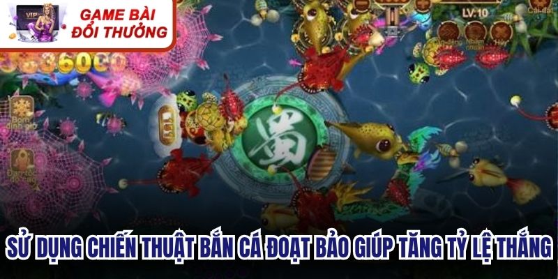 Sử dụng chiến thuật bắn cá đoạt bảo hợp lý giúp tăng tỷ lệ thắng