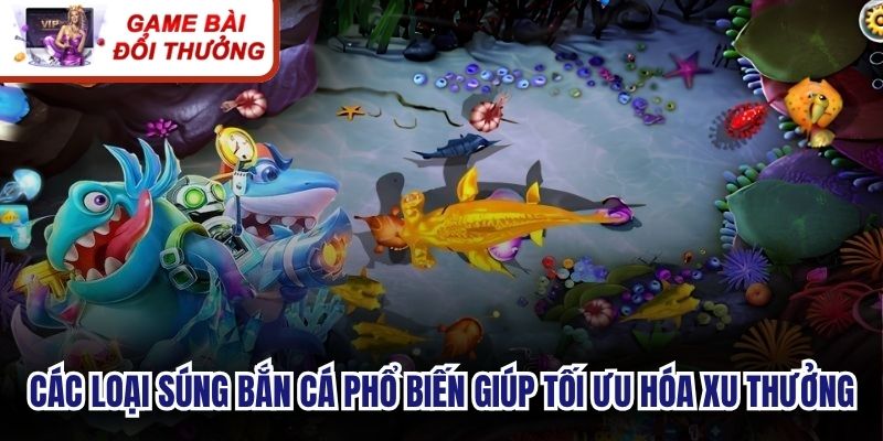 Các loại súng bắn cá phổ biến giúp tối ưu hóa xu thưởng