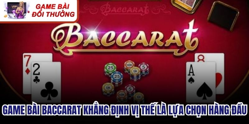 Game bài baccarat đã khẳng định vị thế là lựa chọn giải trí hàng đầu