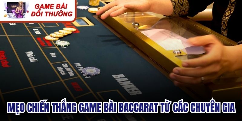 Mẹo chiến thắng game bài baccarat từ các chuyên gia hàng đầu