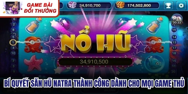 Bí quyết săn hũ Natra thành công dành cho mọi game thủ
